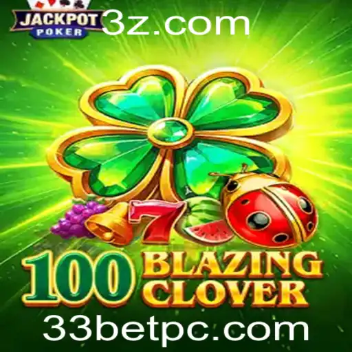 Descubra o Mundo Empolgante de 100BlazingClover e a Estratégia 33 Bet